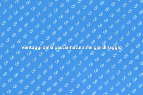 Pacciamatura: Proteggi il tuo giardino