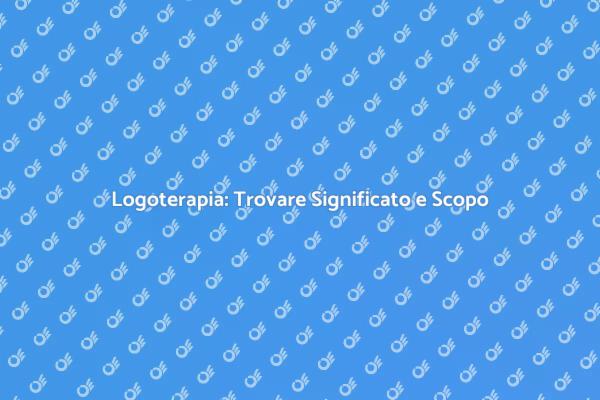Logoterapia: Un Viaggio di Significato