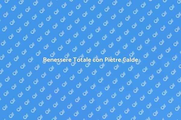 Ritrova il Relax con Pietre Calde