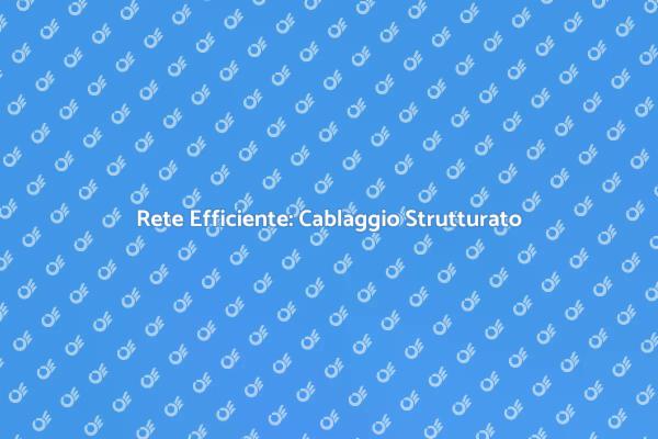 Cablaggio Strutturato: Connessioni Affidabili