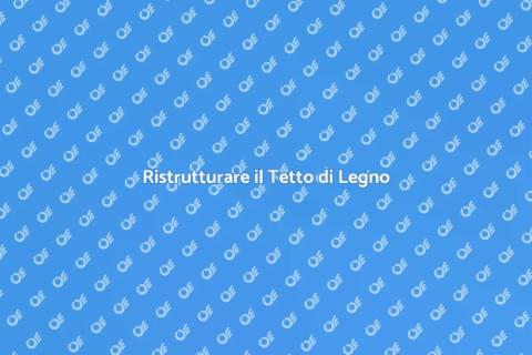 Rinnovare il Tetto di Legno: Guida