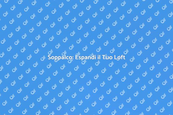 Come Espandere il Soppalco in un Loft