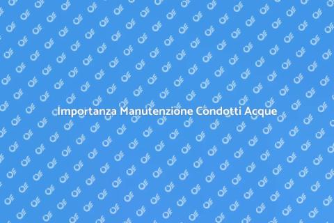 Manutenzione Condotti Convogliamento Acque