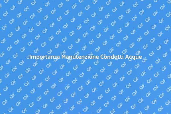 Manutenzione Fondamentale Condotti Acque