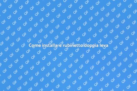 Installazione rubinetto doppia leva
