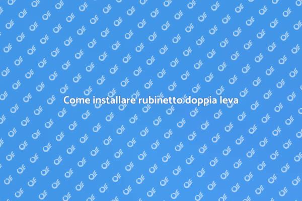Installare un rubinetto con doppia leva