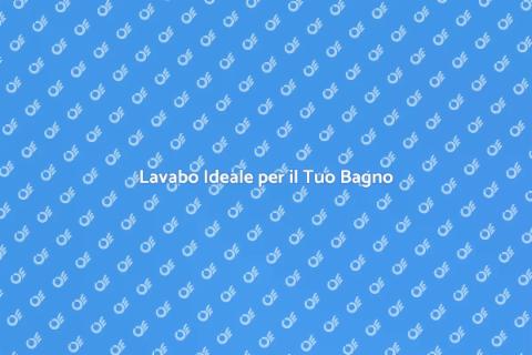 Lavabo Bagno: Scegli il Perfetto