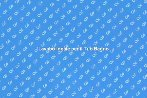 Scegli il Lavabo Perfetto per il Tuo Bagno