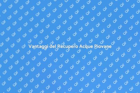 Recupero Acque Piovane: Vantaggi