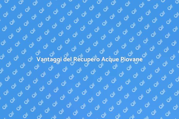 Perché Scegliere il Recupero Acque Piovane