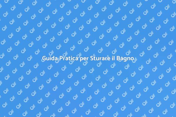 Sturare il Bagno: Ecco Come Fare