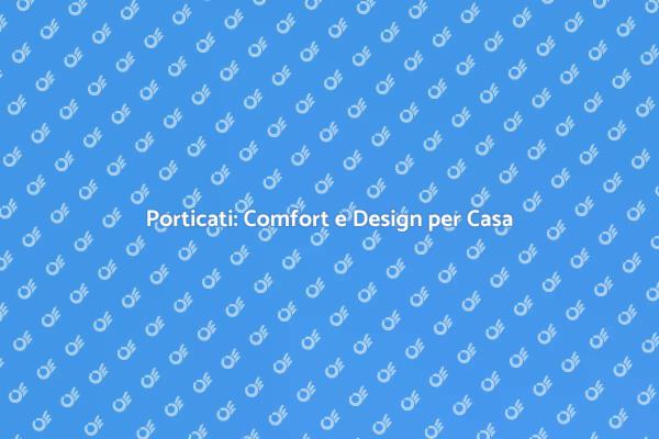 Porticati: Stile e Comfort per Te