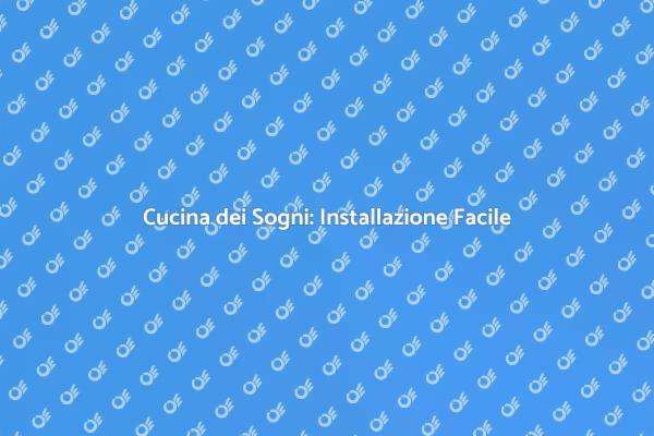 Come Installare la Tua Cucina Ideale