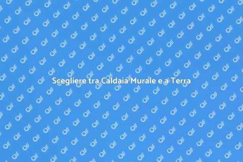 Caldaia a Metano: Murale o Terra?