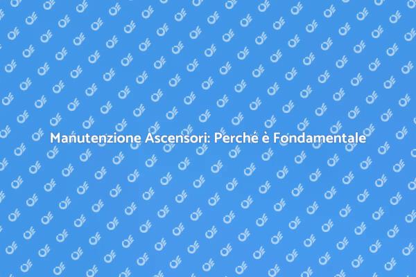 Manutenzione Ascensori: Sicurezza Prima di Tutto