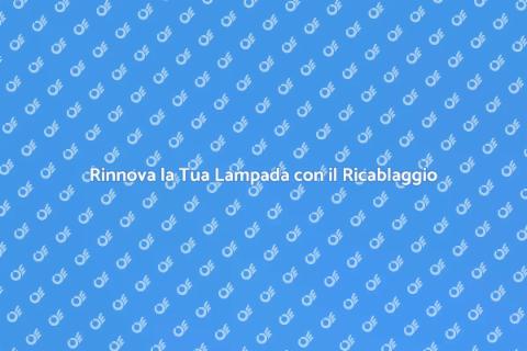 Ricablare una Lampada: Guida Pratica