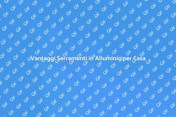 Perché Scegliere Serramenti in Alluminio