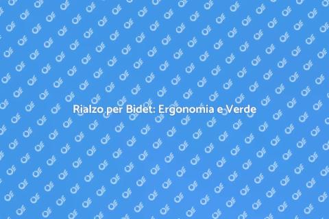 Rialzo per Bidet: Comfort e Sostenibilità