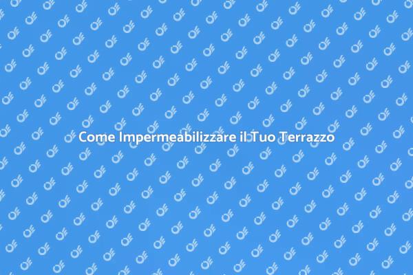 Impermeabilizzazione Terrazzo: La Guida