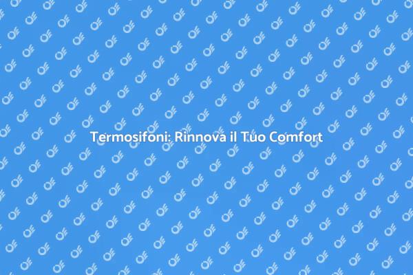 Migliora il Comfort con Nuovi Termosifoni