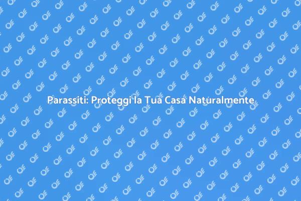 Parassiti: Soluzioni Ecologiche per Casa
