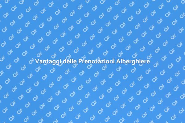 Prenotazioni Alberghiere: Tutti i Vantaggi