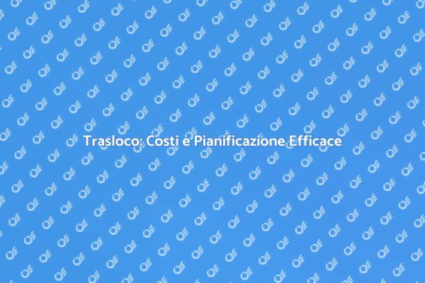 Pianifica il Tuo Trasloco: Costi e Consigli