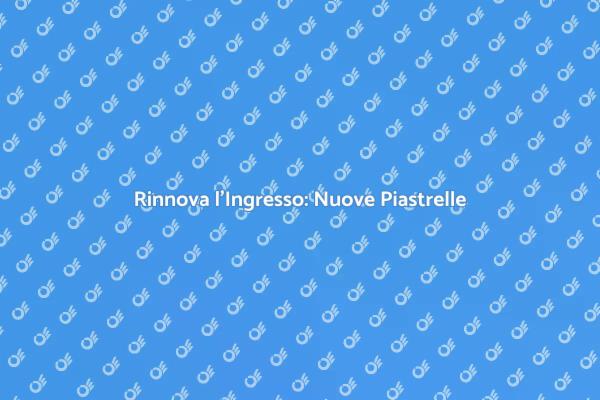 Rinfresca l'Ingresso: Sostituzione Piastrelle