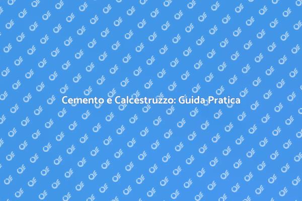 Cemento e Calcestruzzo: Chiave del Successo