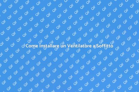 Montare un Ventilatore a Soffitto