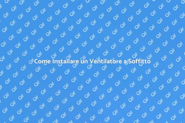 Installazione Facile di Ventilatori a Soffitto