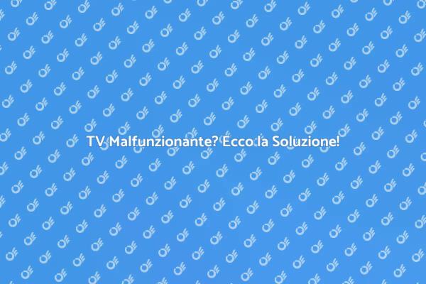 Come Riparare la Tua TV Velocemente