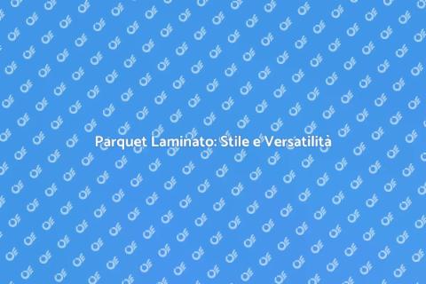 Parquet Laminato: Opzioni e Vantaggi