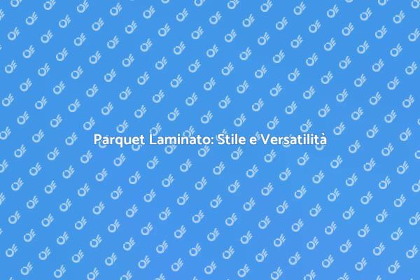 Scegli il Parquet Laminato Perfetto