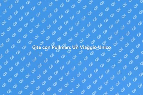 Noleggio Pullman per Gite Indimenticabili