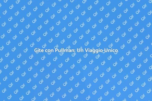 Organizza Gite Indimenticabili in Pullman