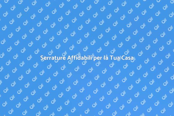 Serrature: Proteggi la Tua Casa