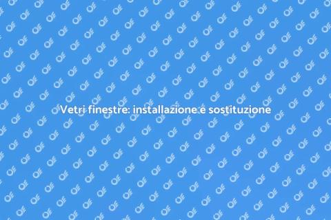 Installazione o sostituzione vetri finestre