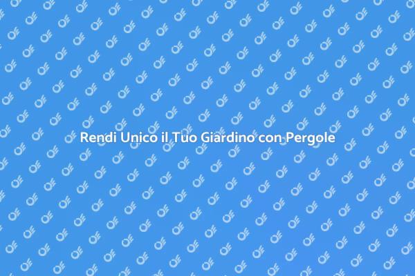 Trasforma il Tuo Giardino con Pergole