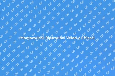 Riparazione Montacarichi: Soluzioni Pronte