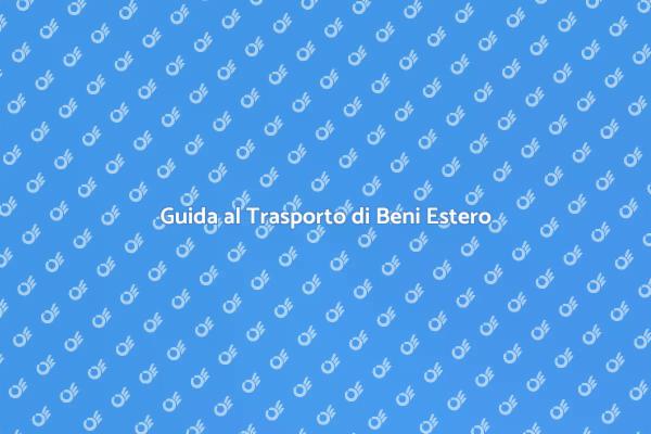 Trasportare Beni all'Estero Facilmente