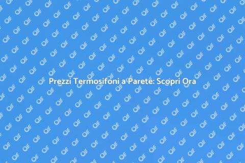 Costi Termosifoni a Parete: Guida Prezzi