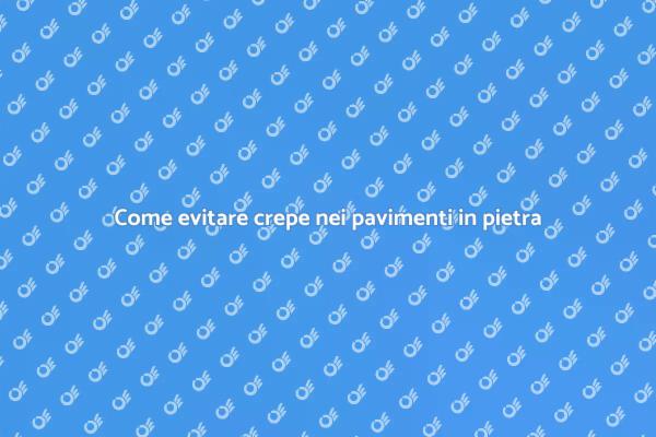 Prevenzione crepe pavimenti in pietra