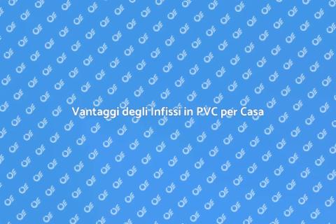 Infissi in PVC: Comfort e Efficienza
