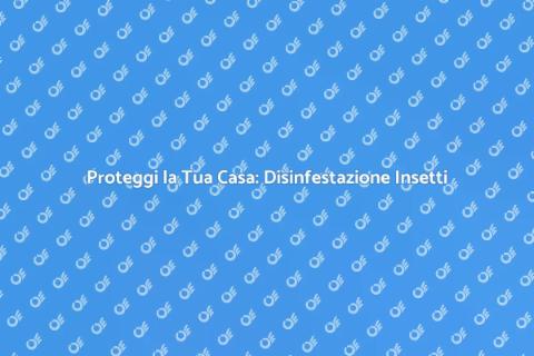 Disinfestazione Insetti: Liberati Subito