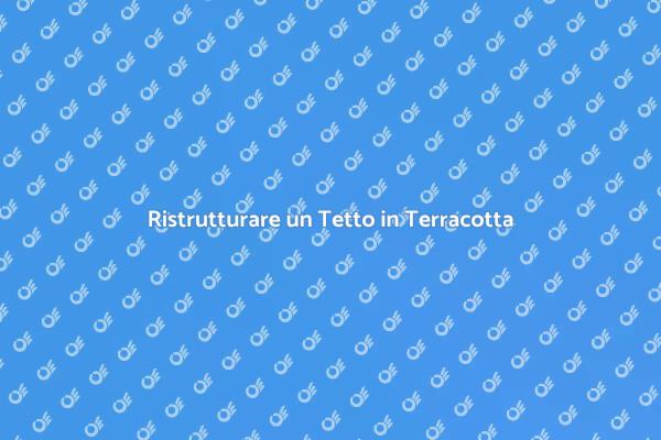 Ristrutturazione Tetto in Terracotta