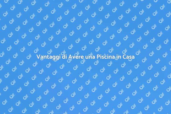 Trasforma la Tua Casa con una Piscina