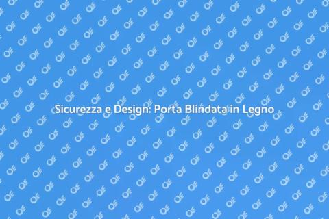 Porta Blindata in Legno: Sicurezza e Stile