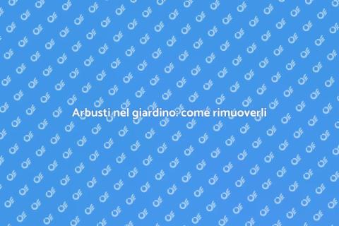Rimuovere gli arbusti per un giardino sano