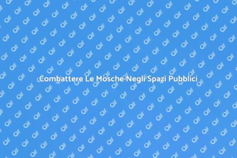 Disinfestare Aree Pubbliche Dalle Mosche